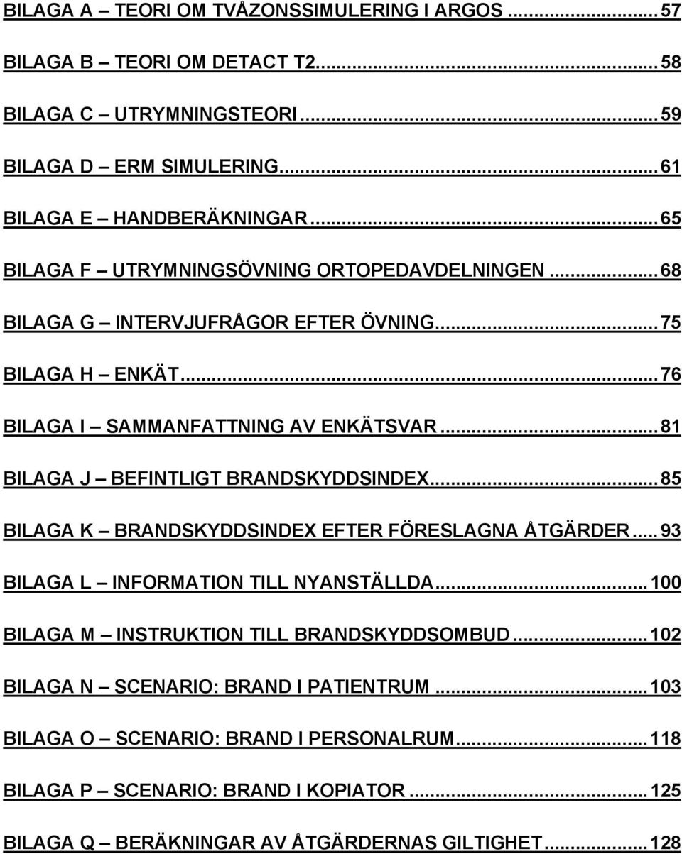 ..81 BILAGA J BEFINTLIGT BRANDSKYDDSINDEX...85 BILAGA K BRANDSKYDDSINDEX EFTER FÖRESLAGNA ÅTGÄRDER...93 BILAGA L INFORMATION TILL NYANSTÄLLDA.