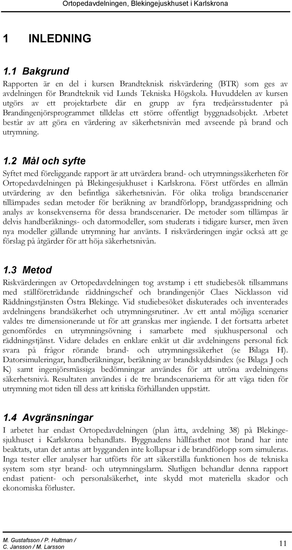 Huvuddelen av kursen utgörs av ett projektarbete där en grupp av fyra tredjeårsstudenter på Brandingenjörsprogrammet tilldelas ett större offentligt byggnadsobjekt.
