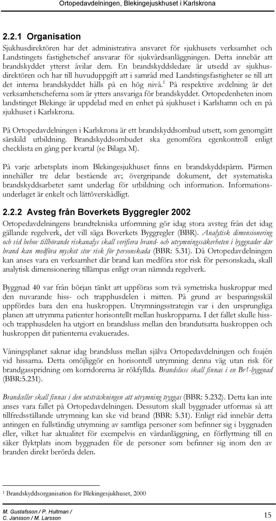 Detta innebär att brandskyddet ytterst åvilar dem.