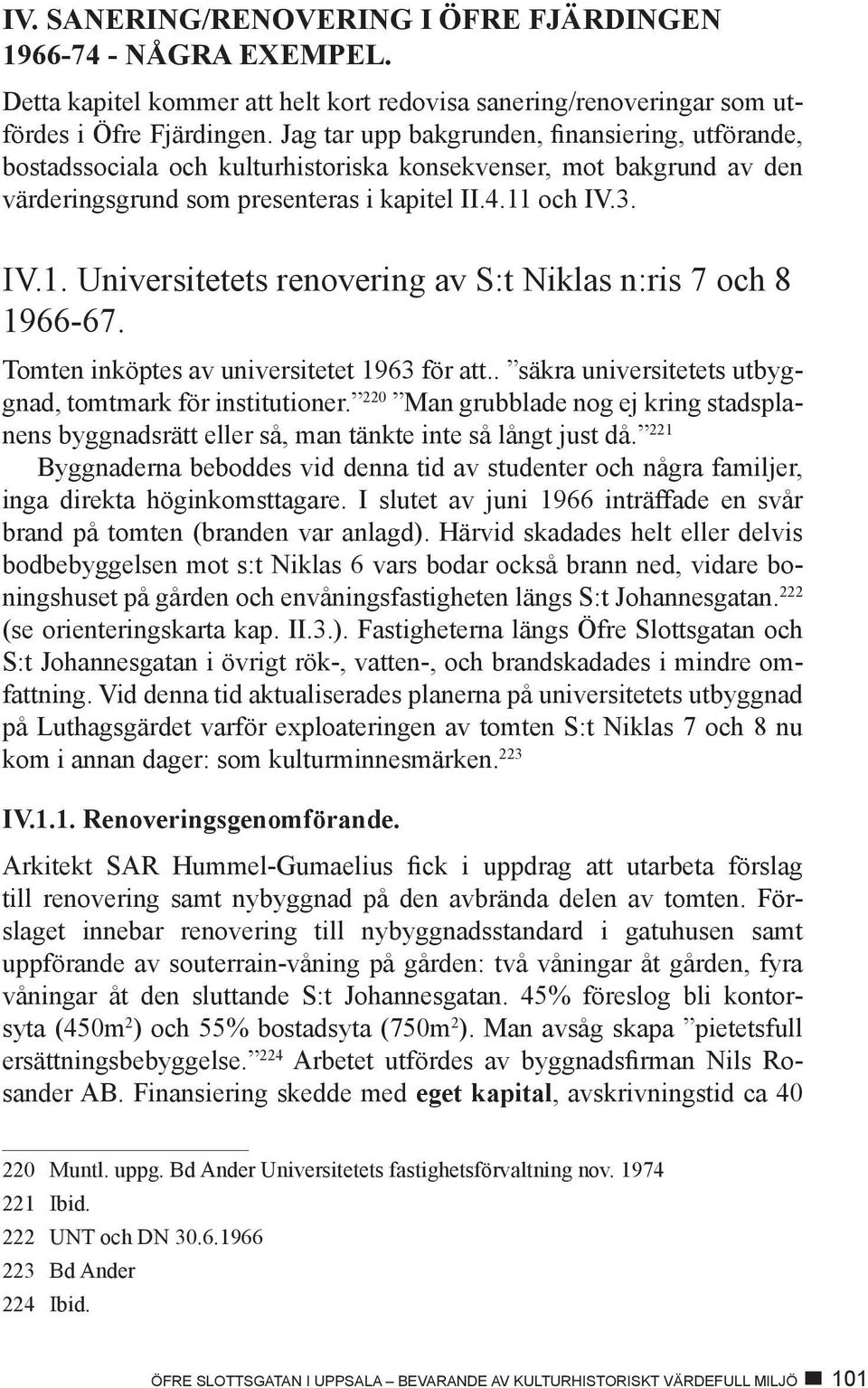 och IV.3. IV.1. Universitetets renovering av S:t Niklas n:ris 7 och 8 1966-67. Tomten inköptes av universitetet 1963 för att.. säkra universitetets utbyggnad, tomtmark för institutioner.