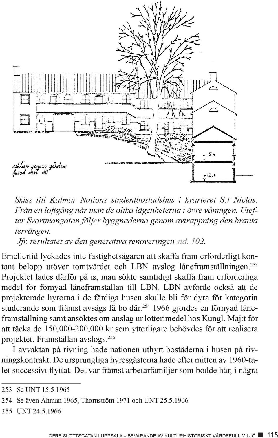 Emellertid lyckades inte fastighetsägaren att skaffa fram erforderligt kontant belopp utöver tomtvärdet och LBN avslog låneframställningen.