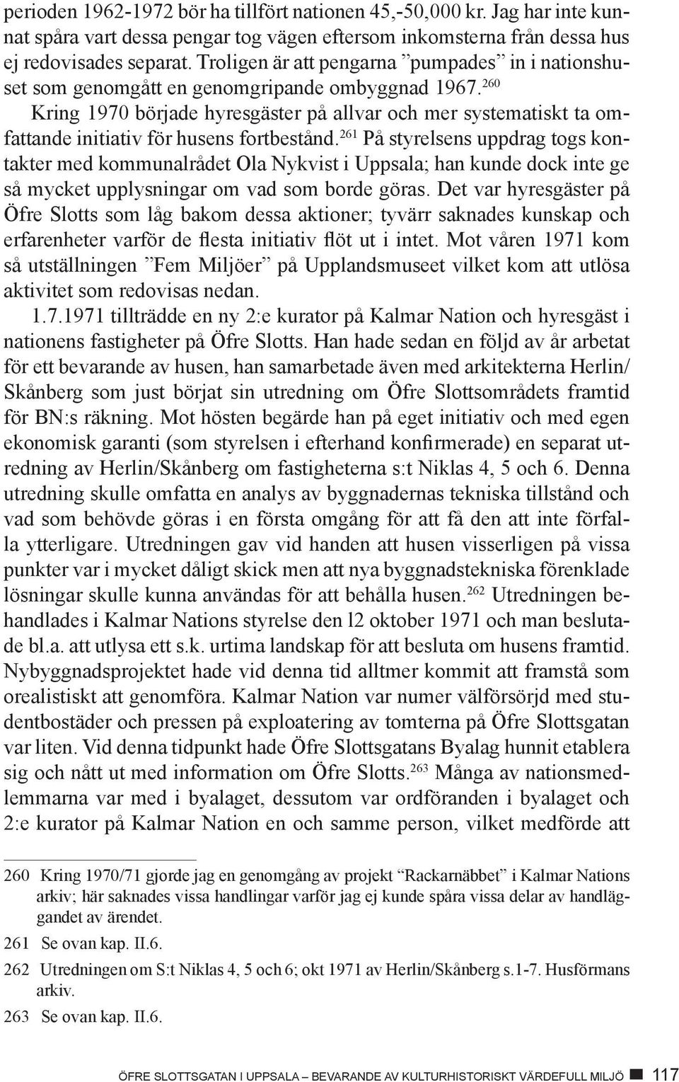 260 Kring 1970 började hyresgäster på allvar och mer systematiskt ta omfattande initiativ för husens fortbestånd.