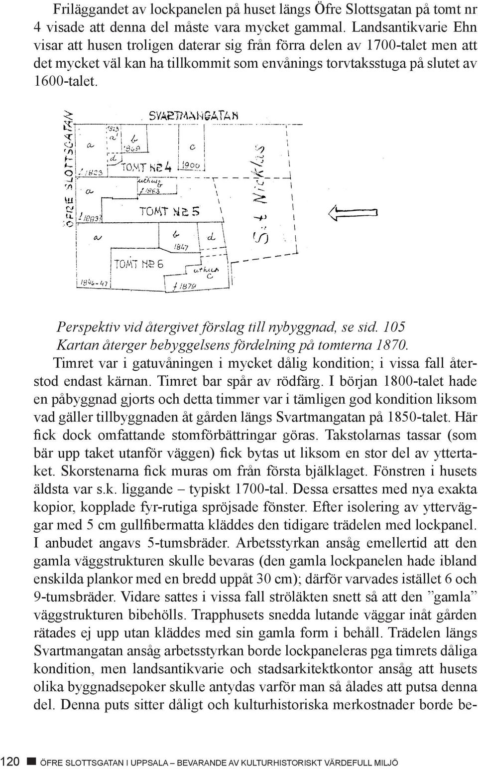 Perspektiv vid återgivet förslag till nybyggnad, se sid. 105 Kartan återger bebyggelsens fördelning på tomterna 1870.