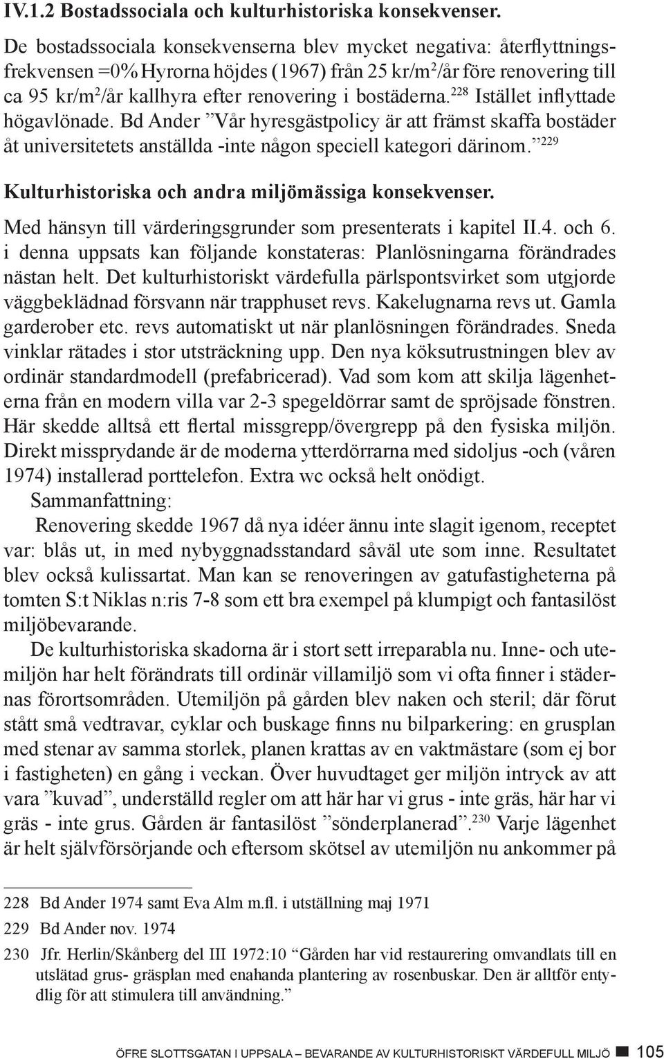 bostäderna. 228 Istället inflyttade högavlönade. Bd Ander Vår hyresgästpolicy är att främst skaffa bostäder åt universitetets anställda -inte någon speciell kategori därinom.