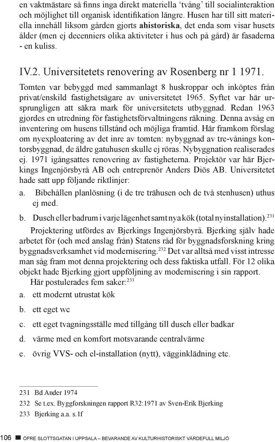 Universitetets renovering av Rosenberg nr 1 1971. Tomten var bebyggd med sammanlagt 8 huskroppar och inköptes från privat/enskild fastighetsägare av universitetet 1965.