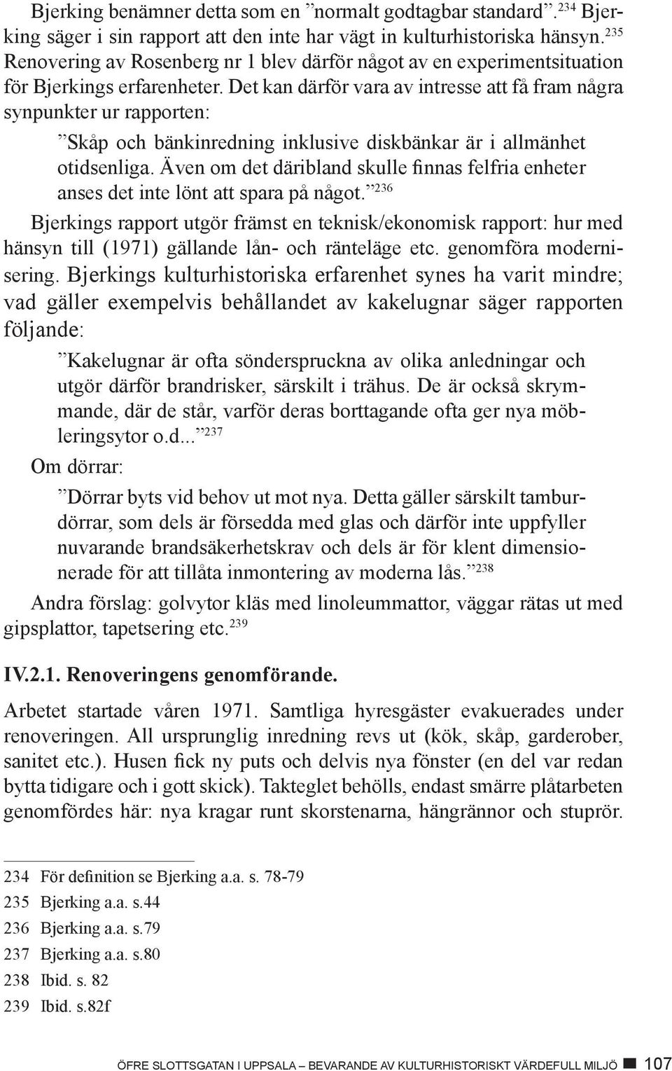 Det kan därför vara av intresse att få fram några synpunkter ur rapporten: Skåp och bänkinredning inklusive diskbänkar är i allmänhet otidsenliga.