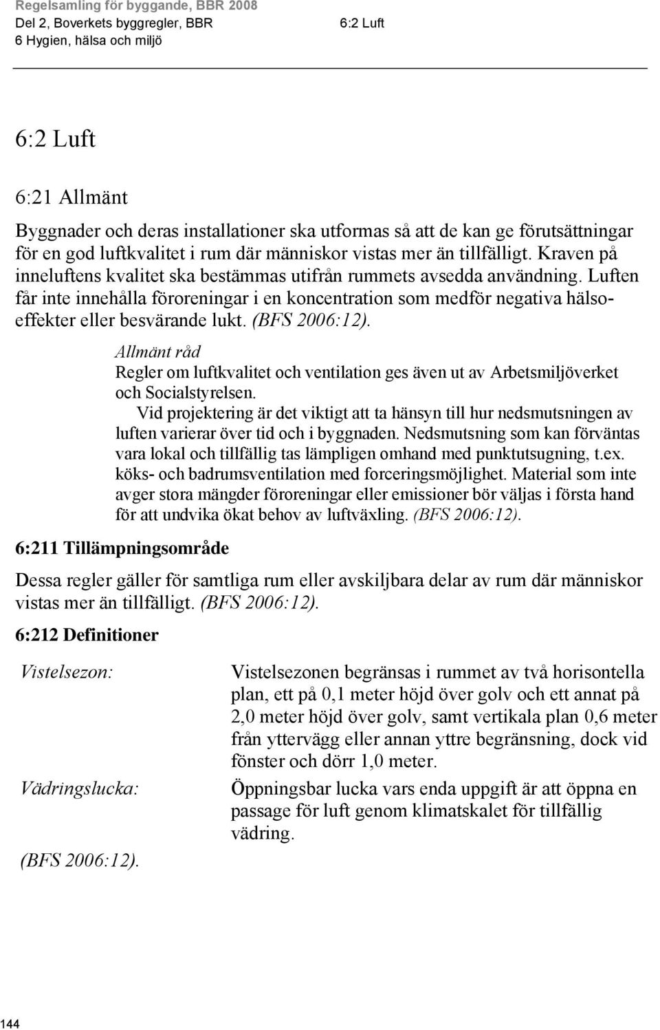 Regler om luftkvalitet och ventilation ges även ut av Arbetsmiljöverket och Socialstyrelsen.