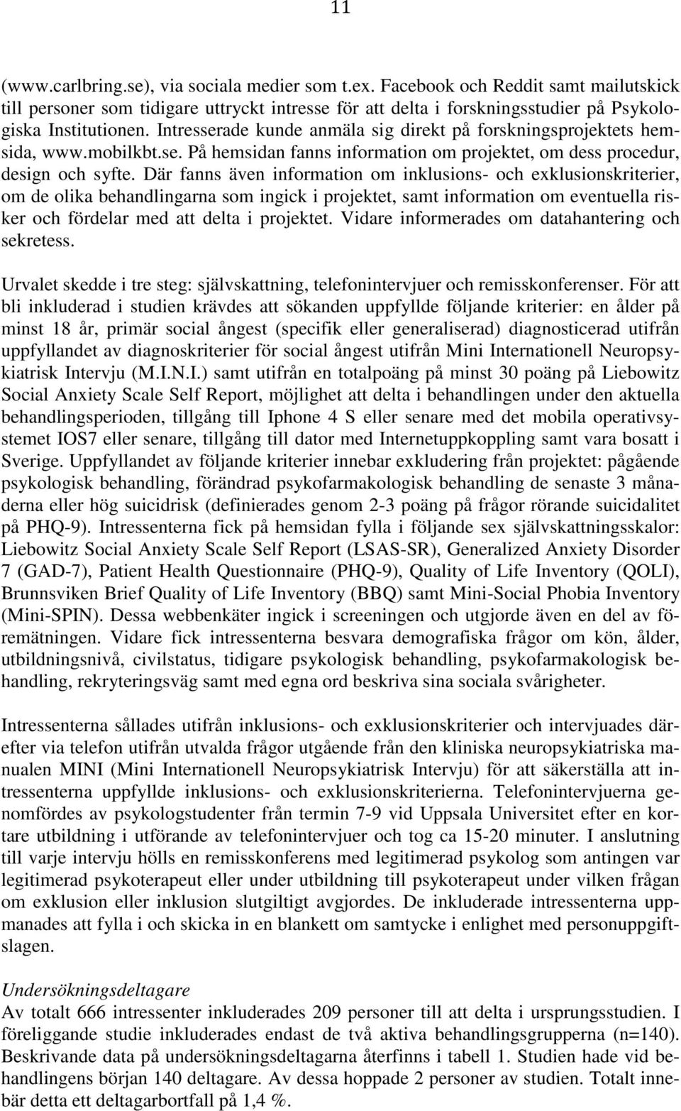 Där fanns även information om inklusions- och exklusionskriterier, om de olika behandlingarna som ingick i projektet, samt information om eventuella risker och fördelar med att delta i projektet.