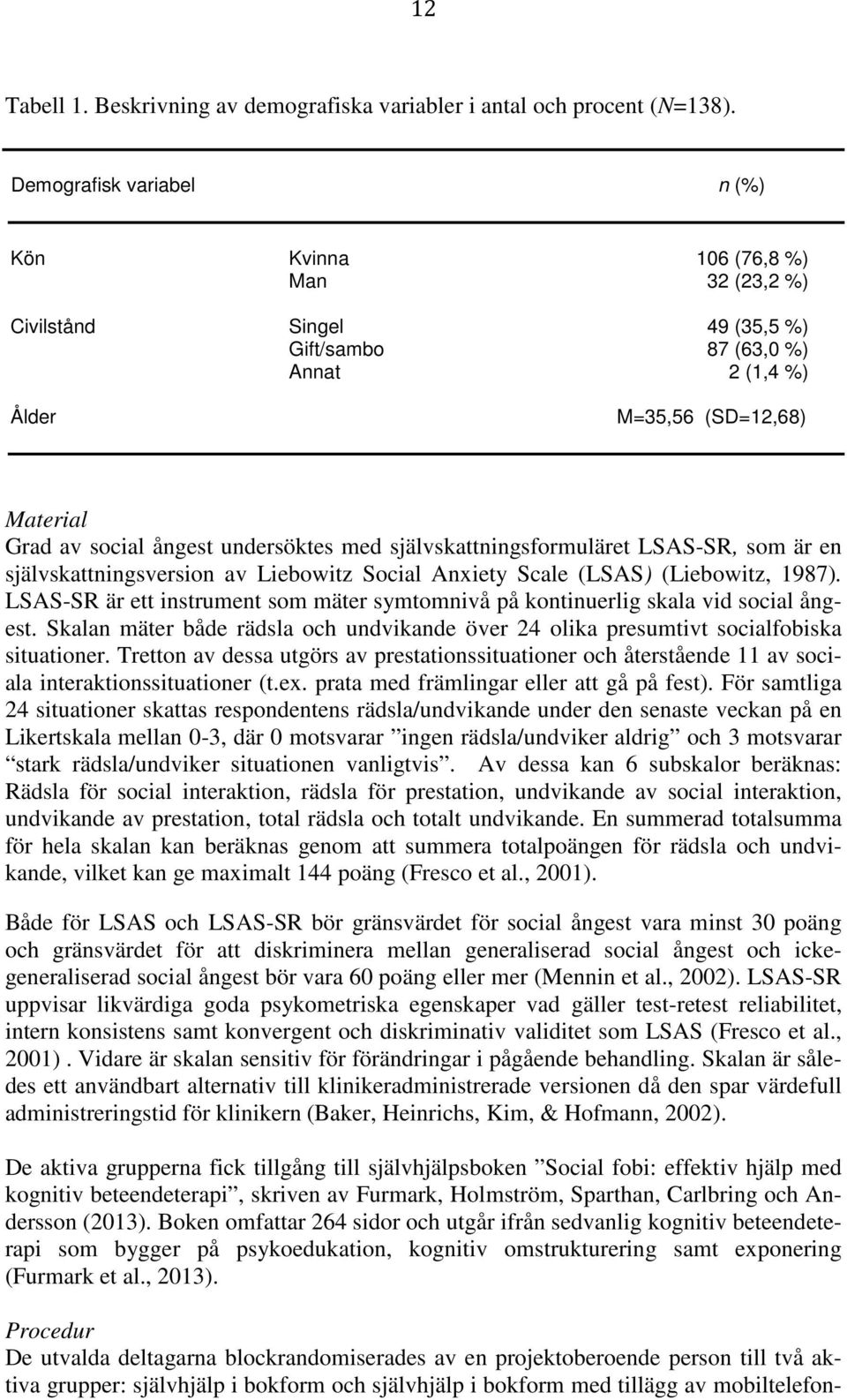 undersöktes med självskattningsformuläret LSAS-SR, som är en självskattningsversion av Liebowitz Social Anxiety Scale (LSAS) (Liebowitz, 1987).
