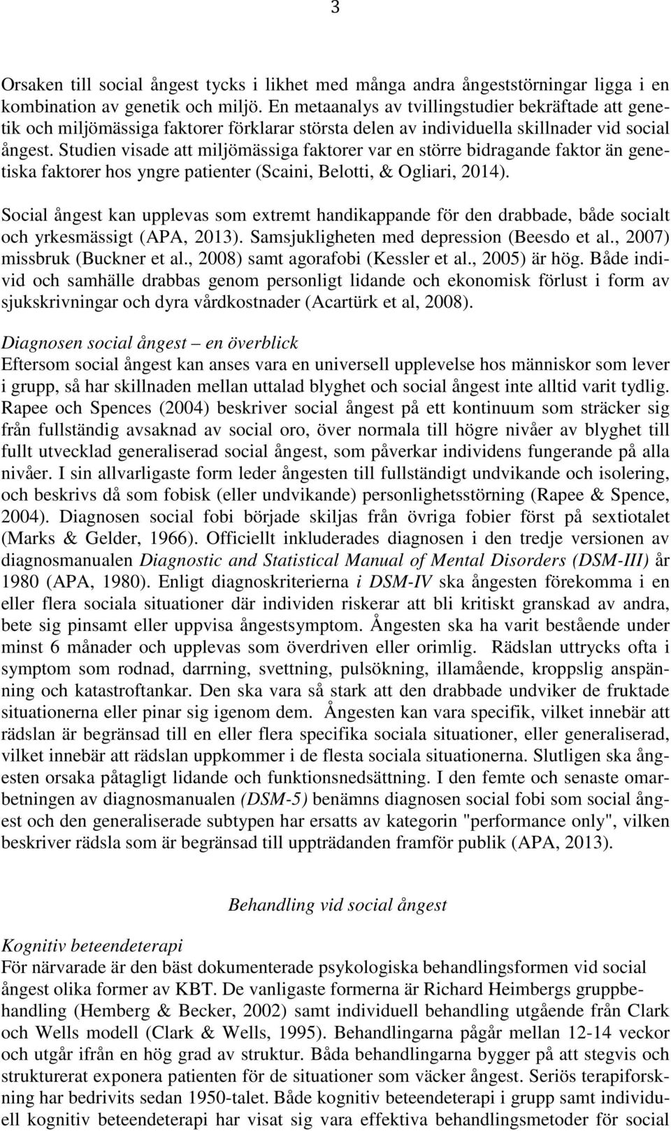 Studien visade att miljömässiga faktorer var en större bidragande faktor än genetiska faktorer hos yngre patienter (Scaini, Belotti, & Ogliari, 2014).