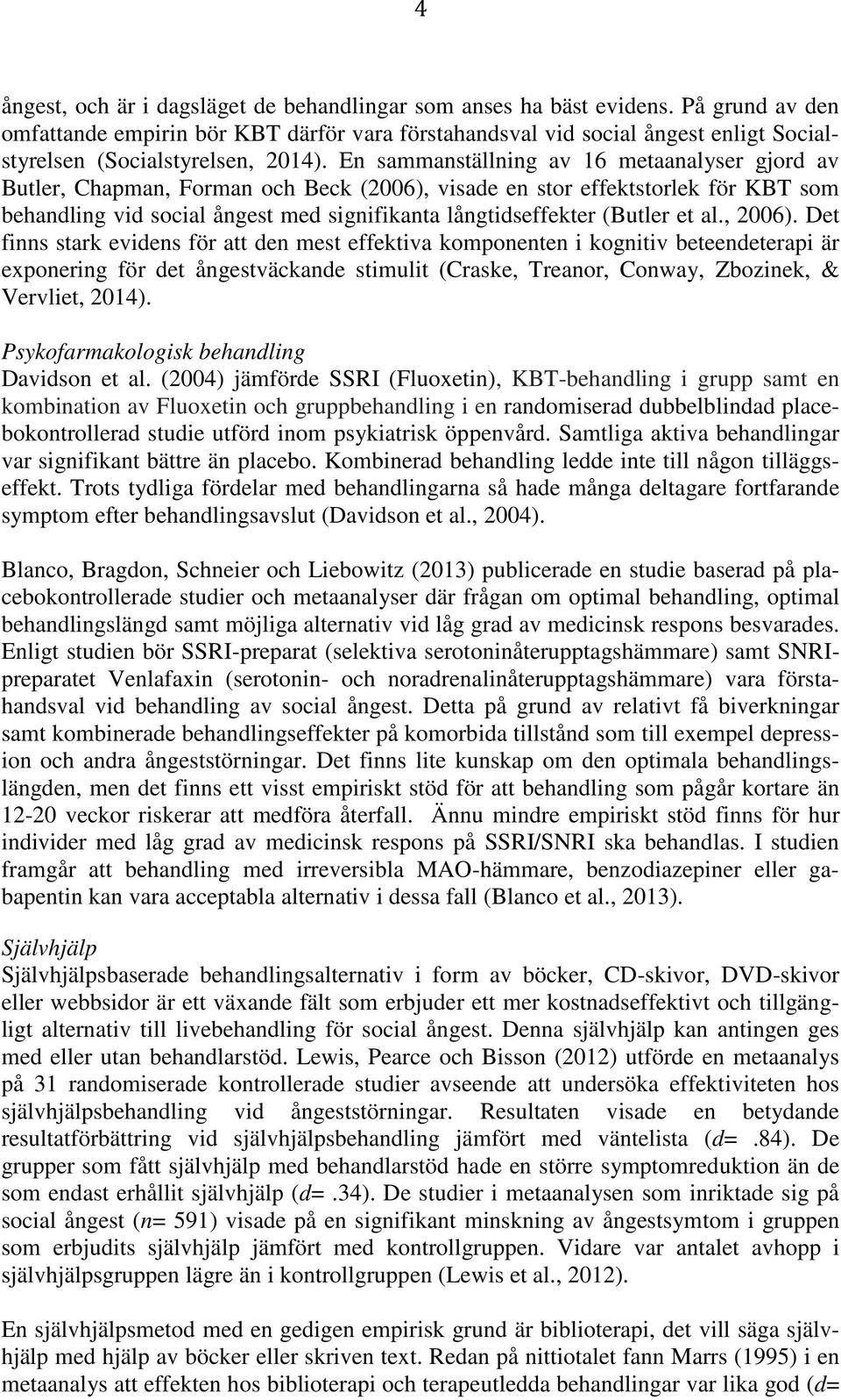 En sammanställning av 16 metaanalyser gjord av Butler, Chapman, Forman och Beck (2006), visade en stor effektstorlek för KBT som behandling vid social ångest med signifikanta långtidseffekter (Butler
