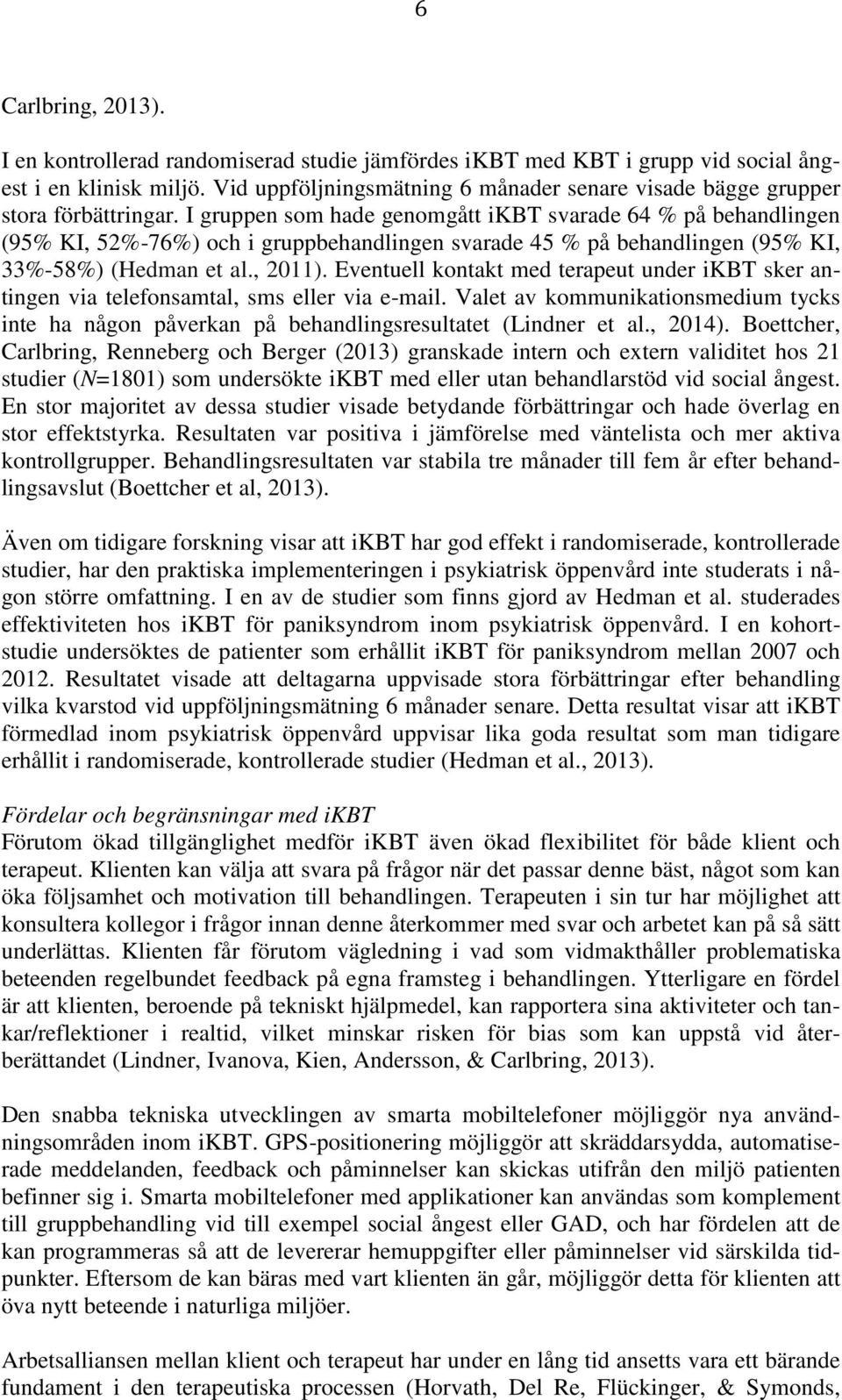 I gruppen som hade genomgått ikbt svarade 64 % på behandlingen (95% KI, 52%-76%) och i gruppbehandlingen svarade 45 % på behandlingen (95% KI, 33%-58%) (Hedman et al., 2011).
