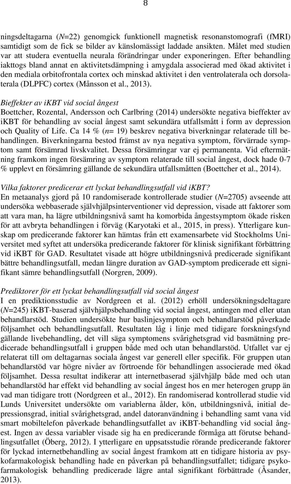 Efter behandling iakttogs bland annat en aktivitetsdämpning i amygdala associerad med ökad aktivitet i den mediala orbitofrontala cortex och minskad aktivitet i den ventrolaterala och dorsolaterala