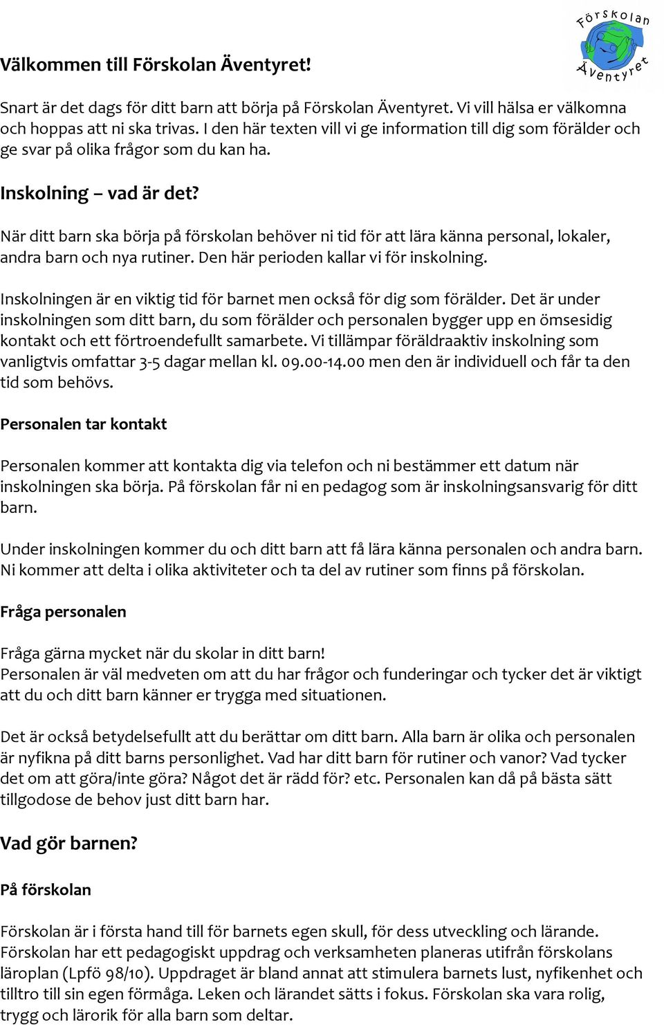 När ditt barn ska börja på förskolan behöver ni tid för att lära känna personal, lokaler, andra barn och nya rutiner. Den här perioden kallar vi för inskolning.