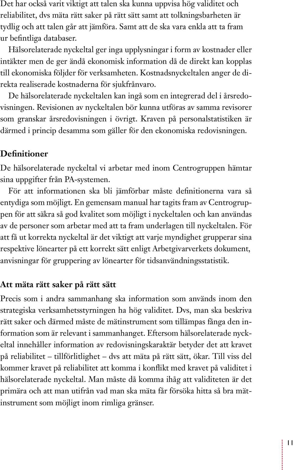 Hälsorelaterade nyckeltal ger inga upplysningar i form av kostnader eller intäkter men de ger ändå ekonomisk information då de direkt kan kopplas till ekonomiska följder för verksamheten.