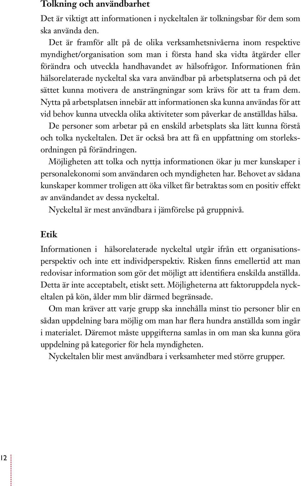 Informationen från hälsorelaterade nyckeltal ska vara användbar på arbetsplatserna och på det sättet kunna motivera de ansträngningar som krävs för att ta fram dem.