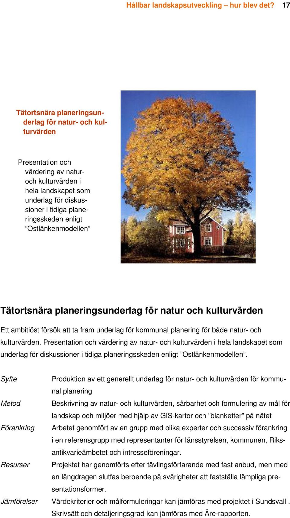 Ostlänkenmodellen Tätortsnära planeringsunderlag för natur och kulturvärden Ett ambitiöst försök att ta fram underlag för kommunal planering för både natur- och kulturvärden.