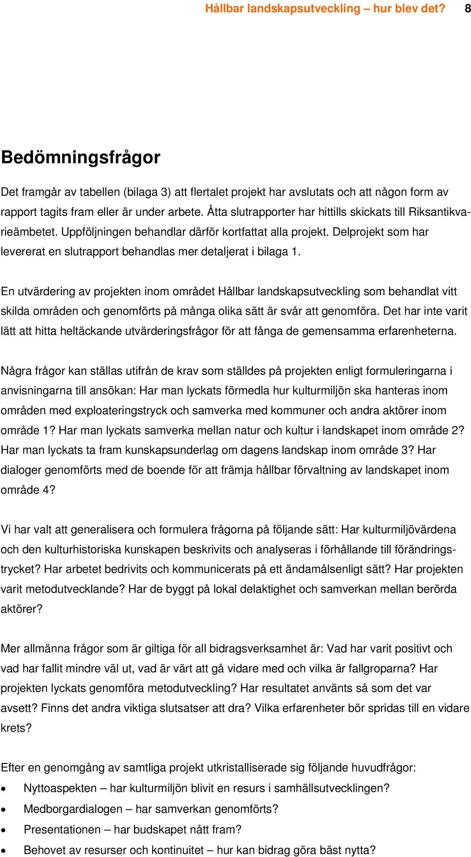 Delprojekt som har levererat en slutrapport behandlas mer detaljerat i bilaga 1.