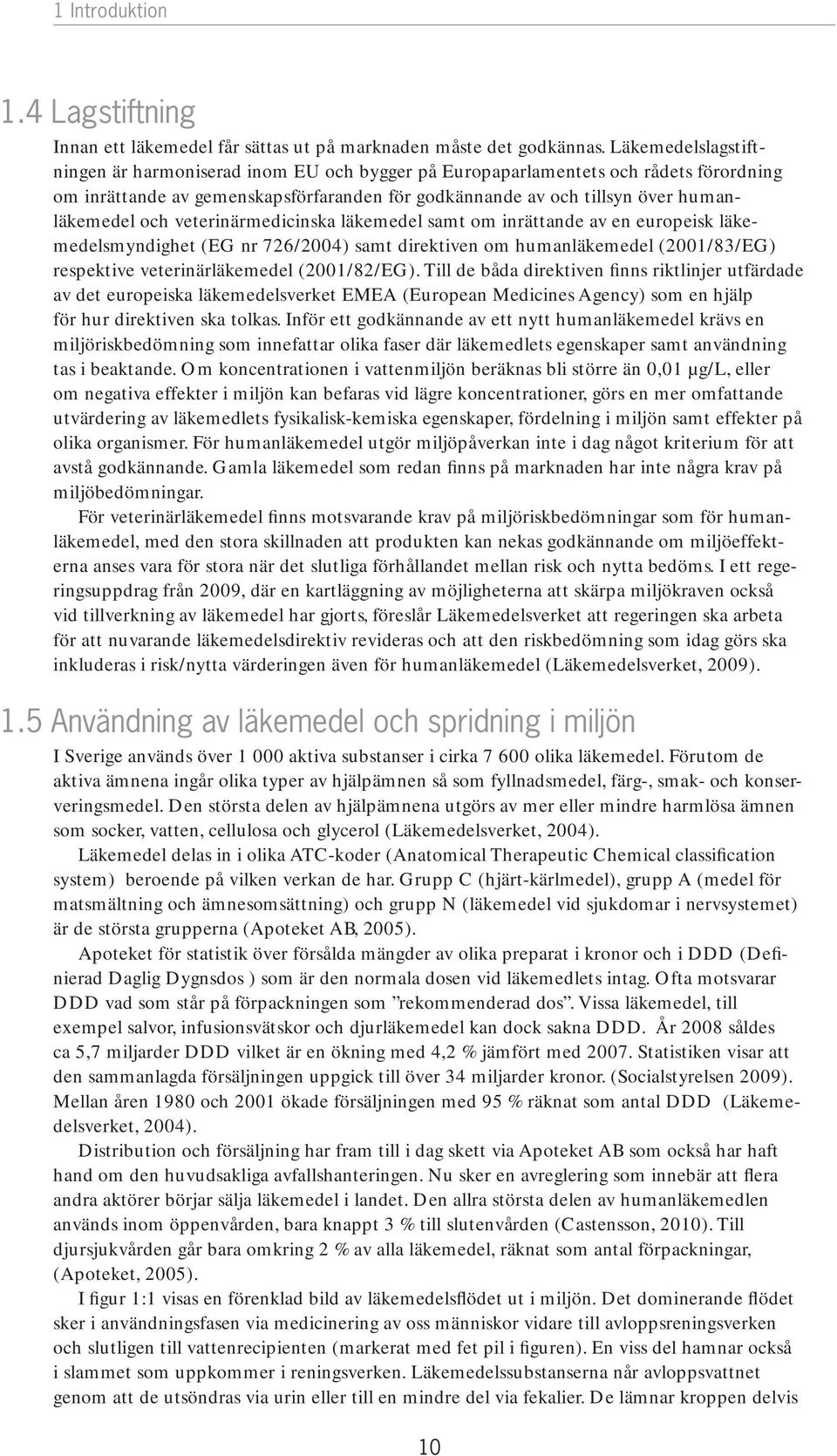 veterinärmedicinska läkemedel samt om inrättande av en europeisk läkemedelsmyndighet (EG nr 726/2004) samt direktiven om humanläkemedel (2001/83/EG) respektive veterinärläkemedel (2001/82/EG).