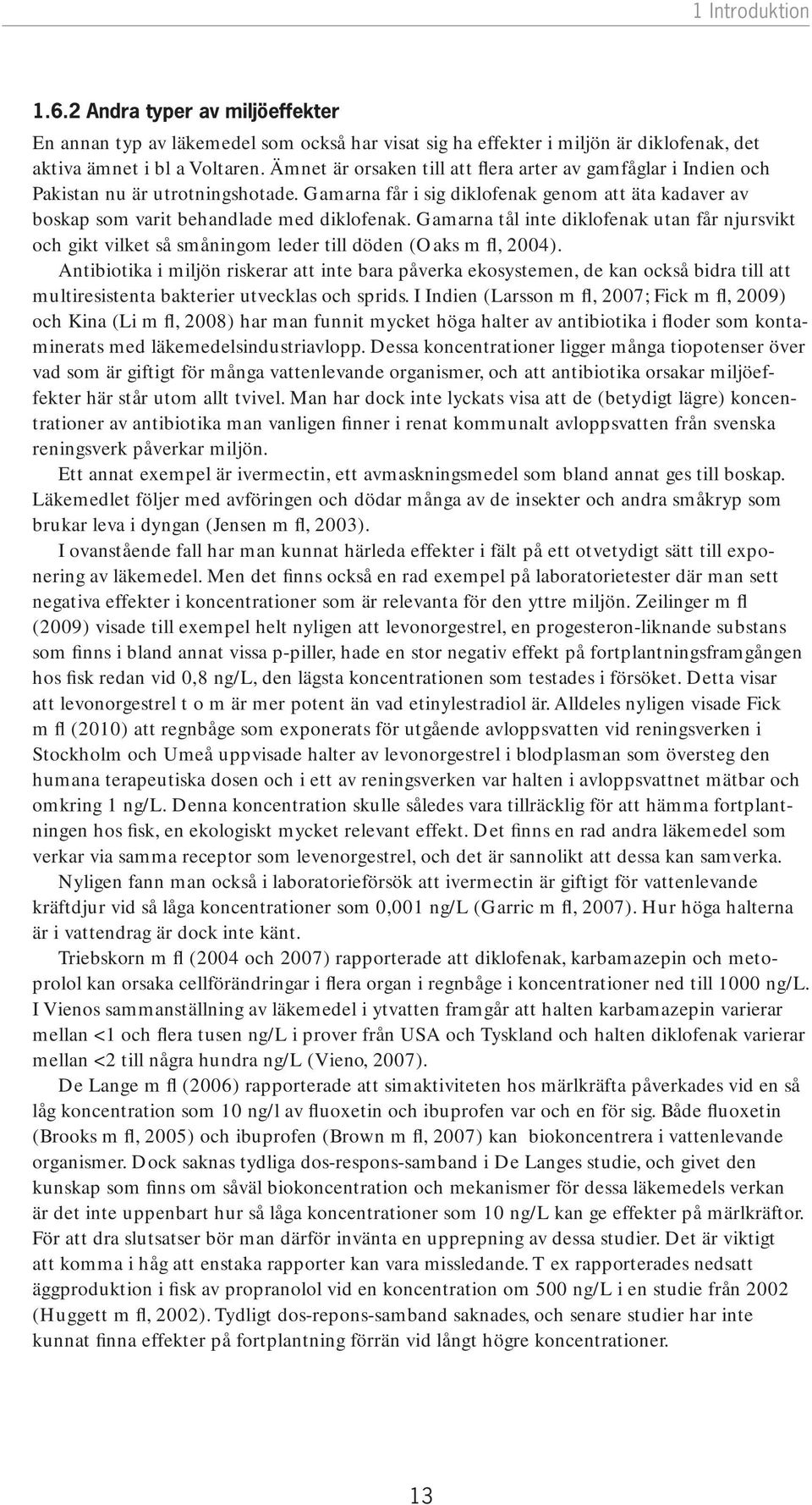 Gamarna tål inte diklofenak utan får njursvikt och gikt vilket så småningom leder till döden (Oaks m fl, 2004).