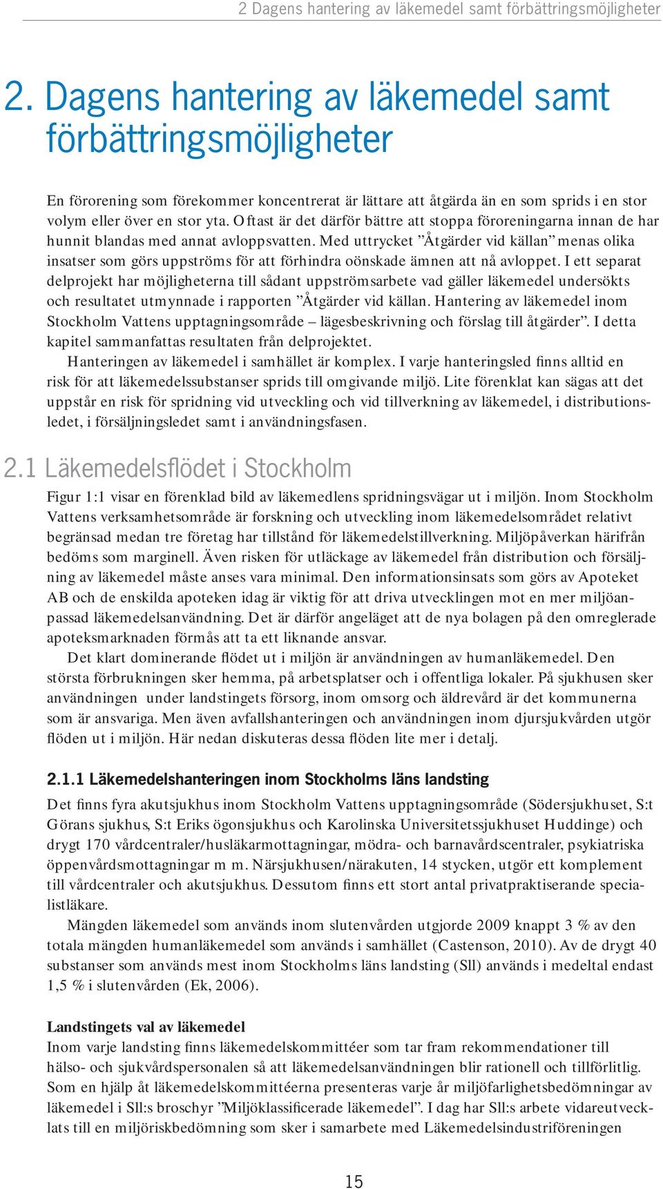 Oftast är det därför bättre att stoppa föroreningarna innan de har hunnit blandas med annat avloppsvatten.