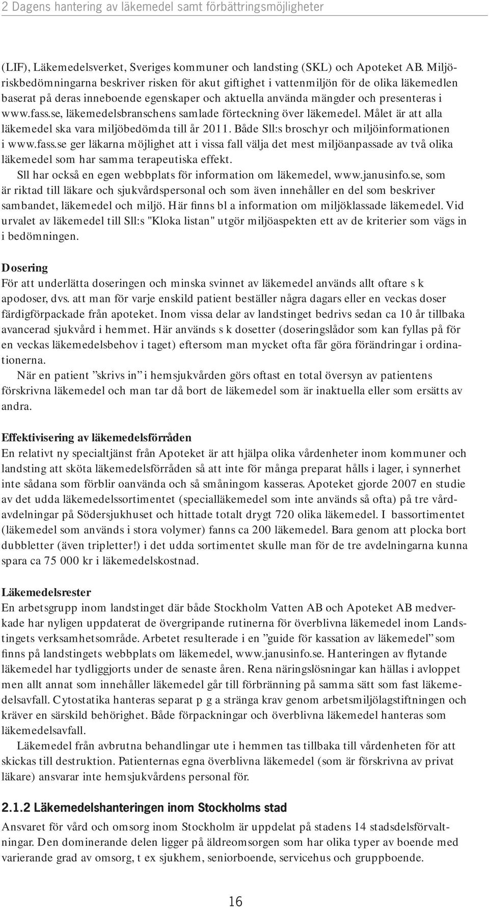 se, läkemedelsbranschens samlade förteckning över läkemedel. Målet är att alla läkemedel ska vara miljöbedömda till år 2011. Både Sll:s broschyr och miljöinformationen i www.fass.