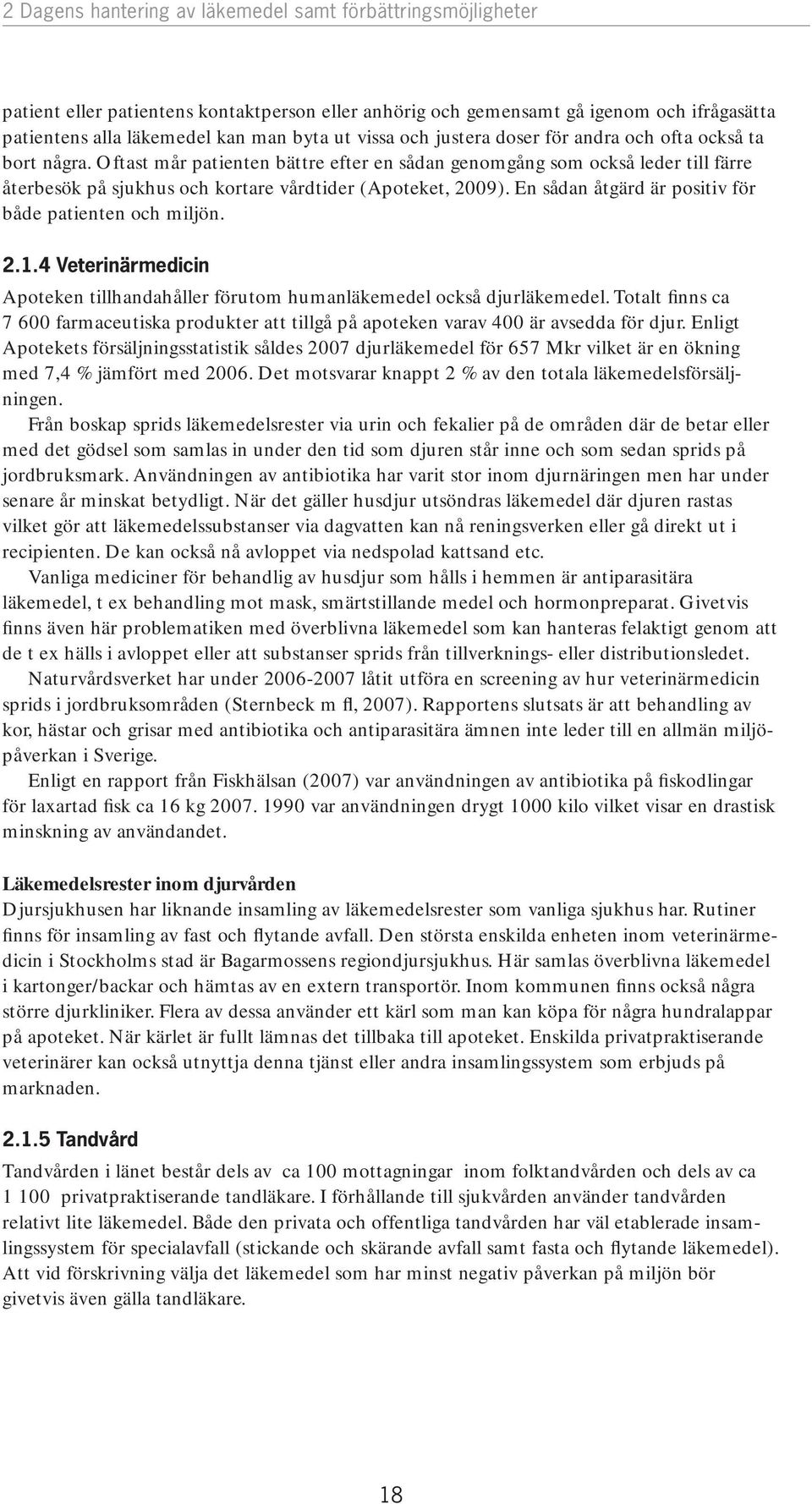 Oftast mår patienten bättre efter en sådan genomgång som också leder till färre återbesök på sjukhus och kortare vårdtider (Apoteket, 2009). En sådan åtgärd är positiv för både patienten och miljön.