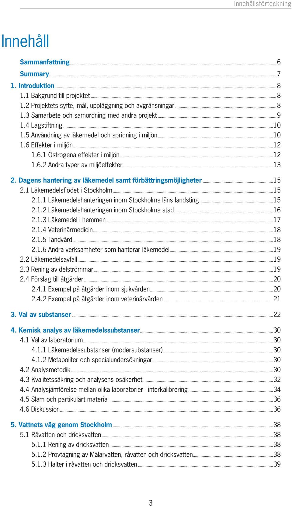Dagens hantering av läkemedel samt förbättringsmöjligheter...15 2.1 Läkemedelsfl ödet i Stockholm...15 2.1.1 Läkemedelshanteringen inom Stockholms läns landsting...15 2.1.2 Läkemedelshanteringen inom Stockholms stad.