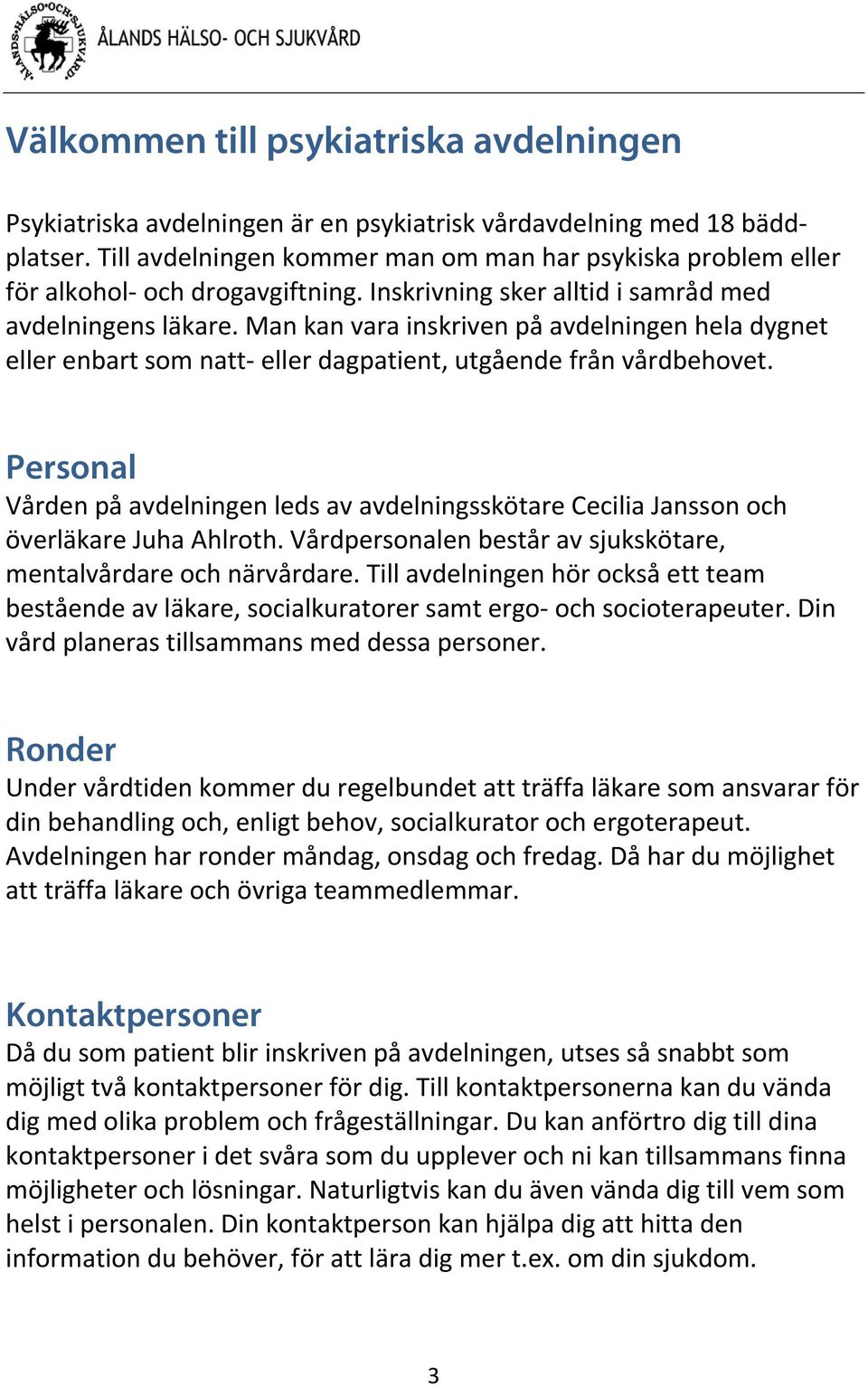 Man kan vara inskriven på avdelningen hela dygnet eller enbart som natt eller dagpatient, utgående från vårdbehovet.