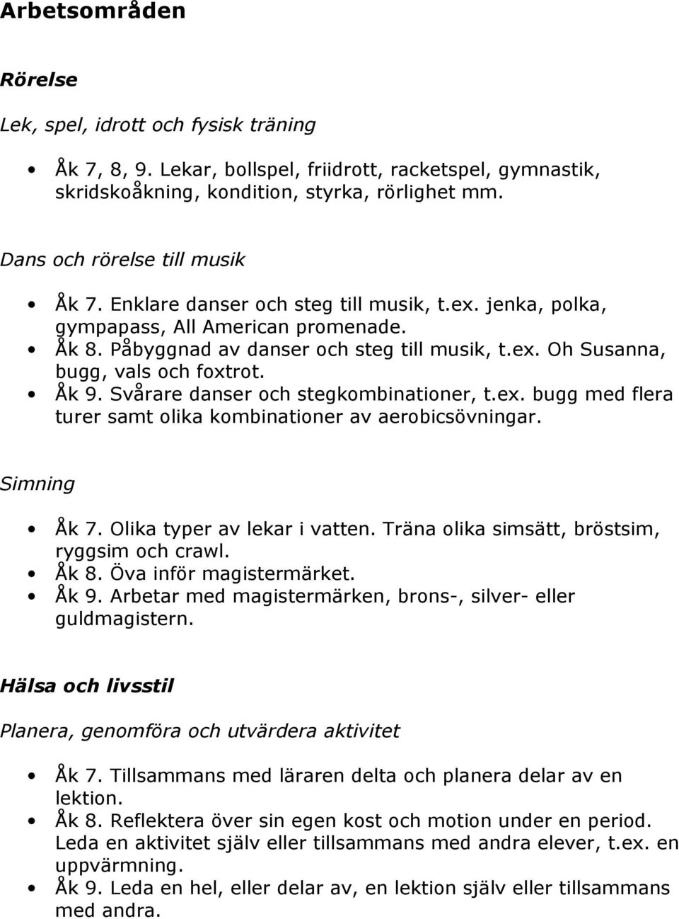 Svårare danser och stegkombinationer, t.ex. bugg med flera turer samt olika kombinationer av aerobicsövningar. Simning Åk 7. Olika typer av lekar i vatten.