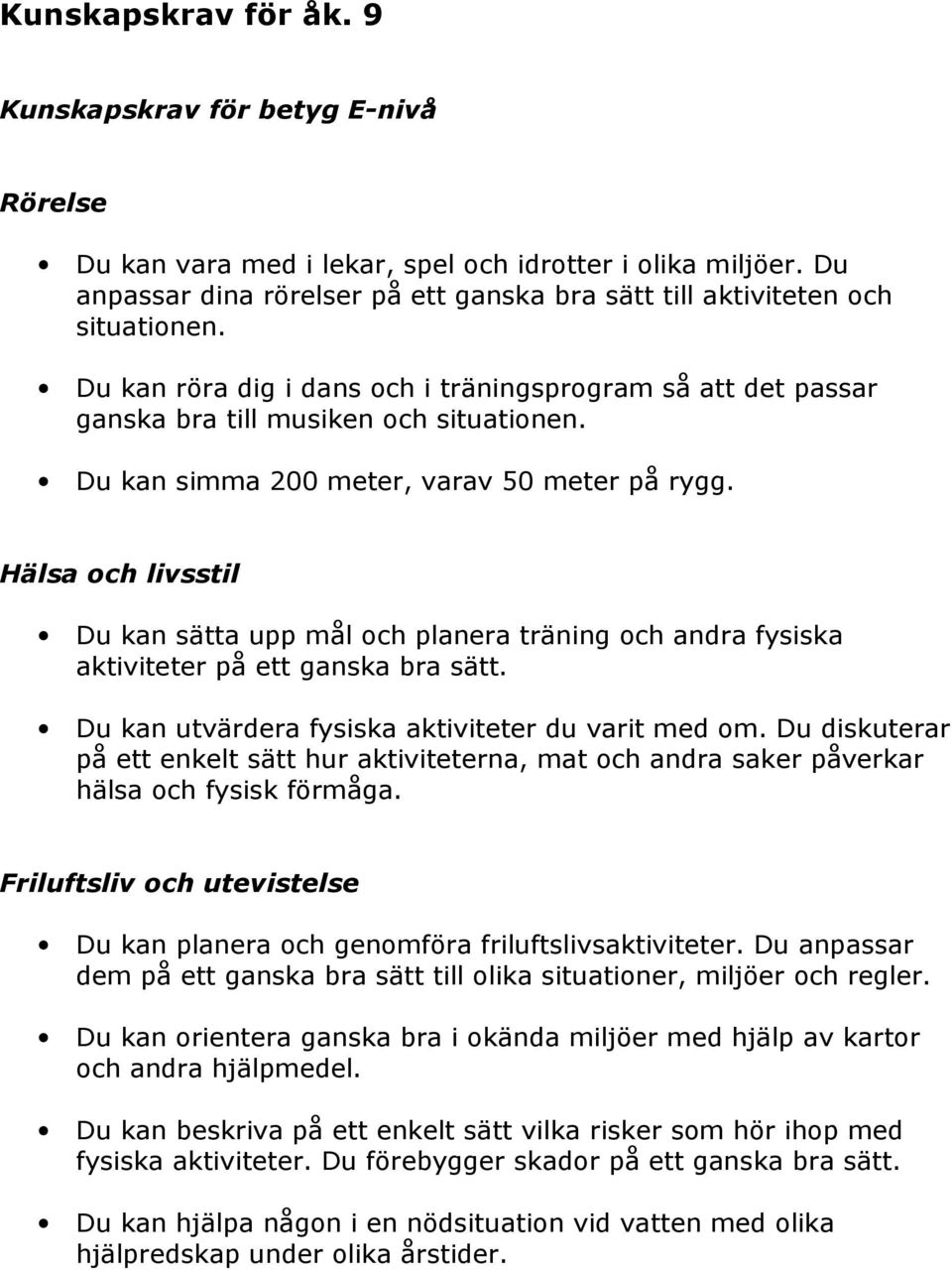 Du kan sätta upp mål och planera träning och andra fysiska aktiviteter på ett ganska bra sätt. Du kan utvärdera fysiska aktiviteter du varit med om.