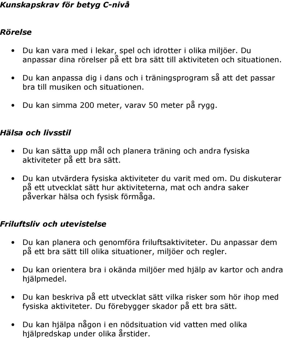 Du kan sätta upp mål och planera träning och andra fysiska aktiviteter på ett bra sätt. Du kan utvärdera fysiska aktiviteter du varit med om.