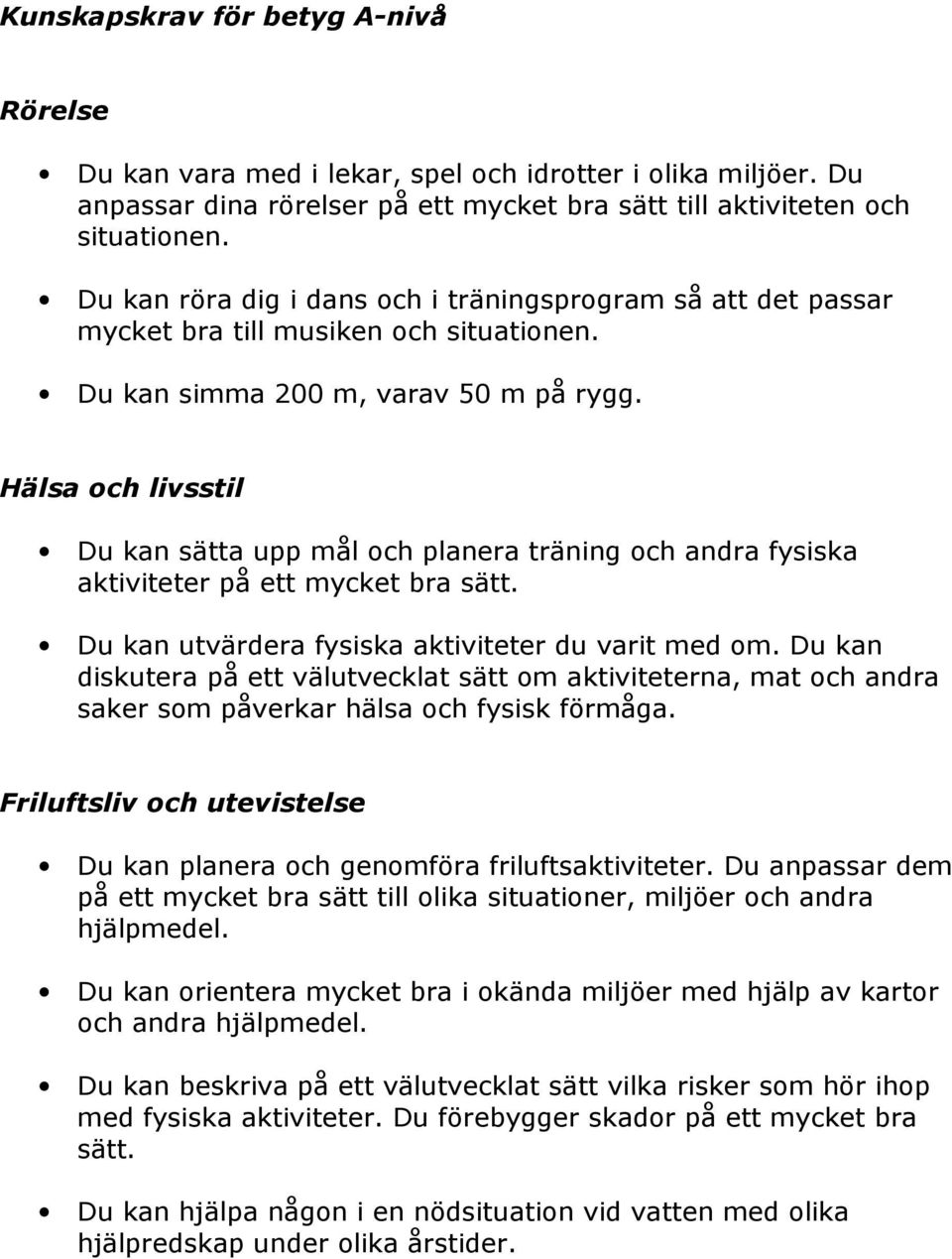 Du kan sätta upp mål och planera träning och andra fysiska aktiviteter på ett mycket bra sätt. Du kan utvärdera fysiska aktiviteter du varit med om.