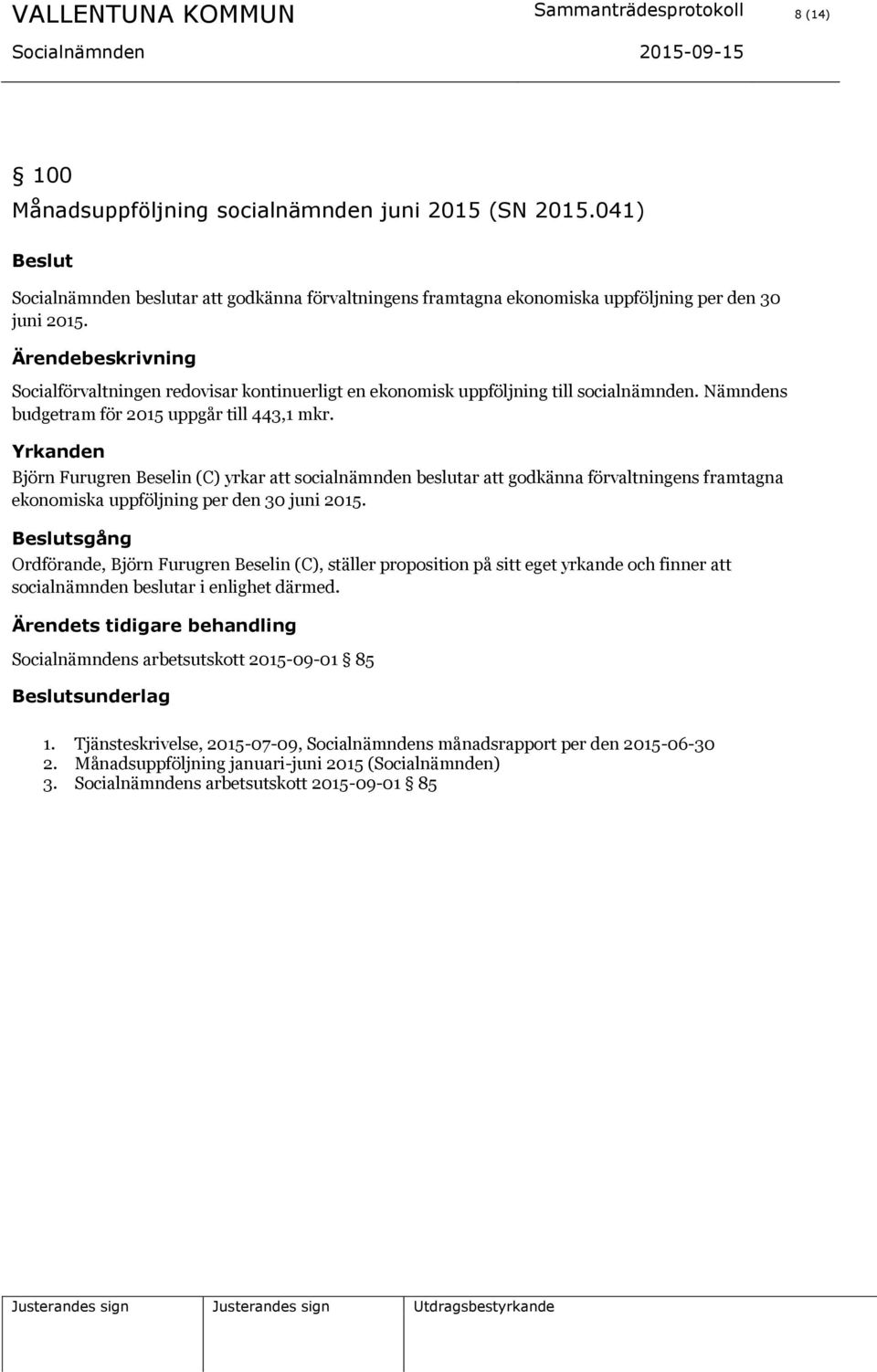 Ärendebeskrivning Socialförvaltningen redovisar kontinuerligt en ekonomisk uppföljning till socialnämnden. Nämndens budgetram för 2015 uppgår till 443,1 mkr.