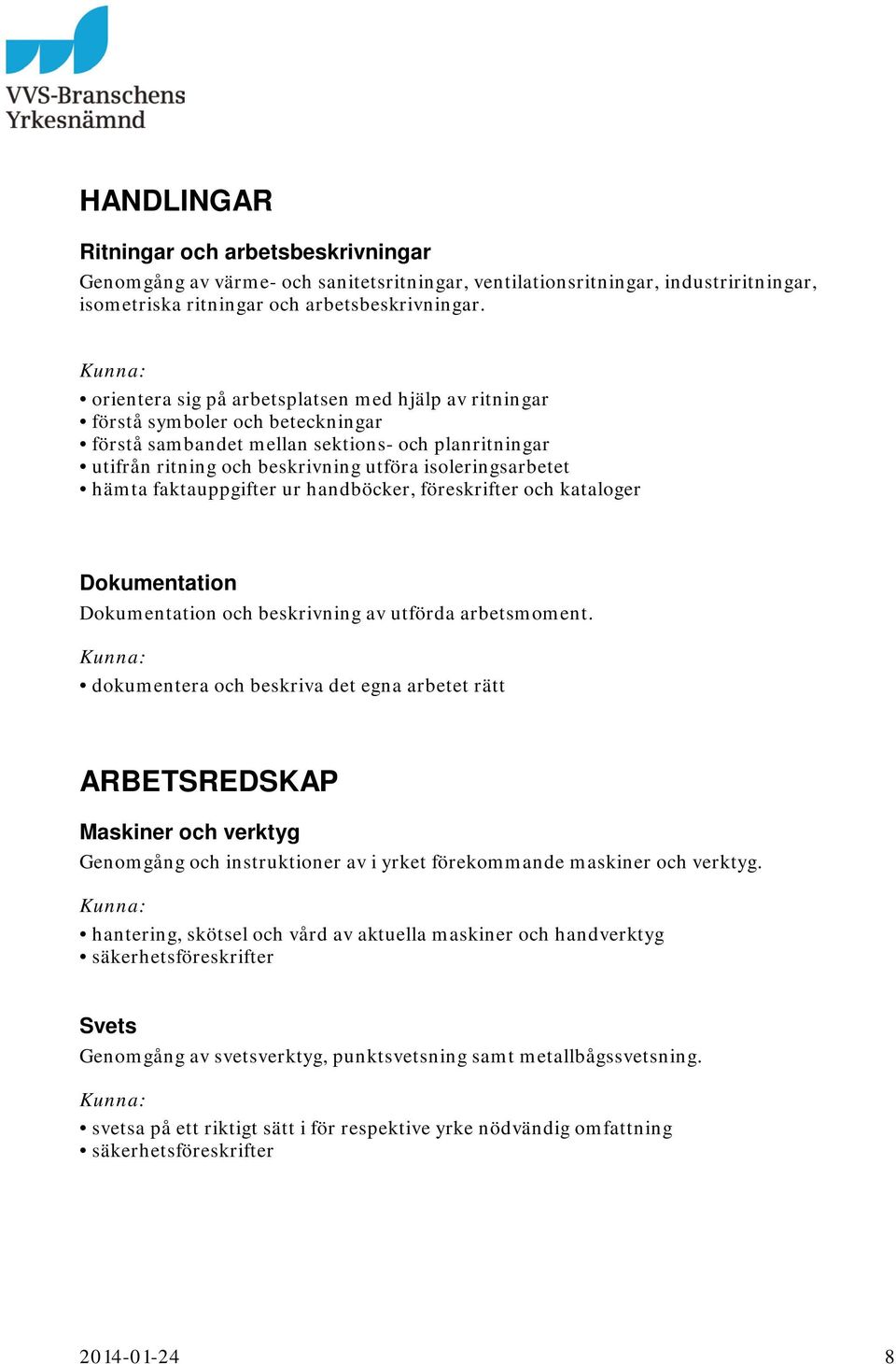 hämta faktauppgifter ur handböcker, föreskrifter och kataloger Dokumentation Dokumentation och beskrivning av utförda arbetsmoment.