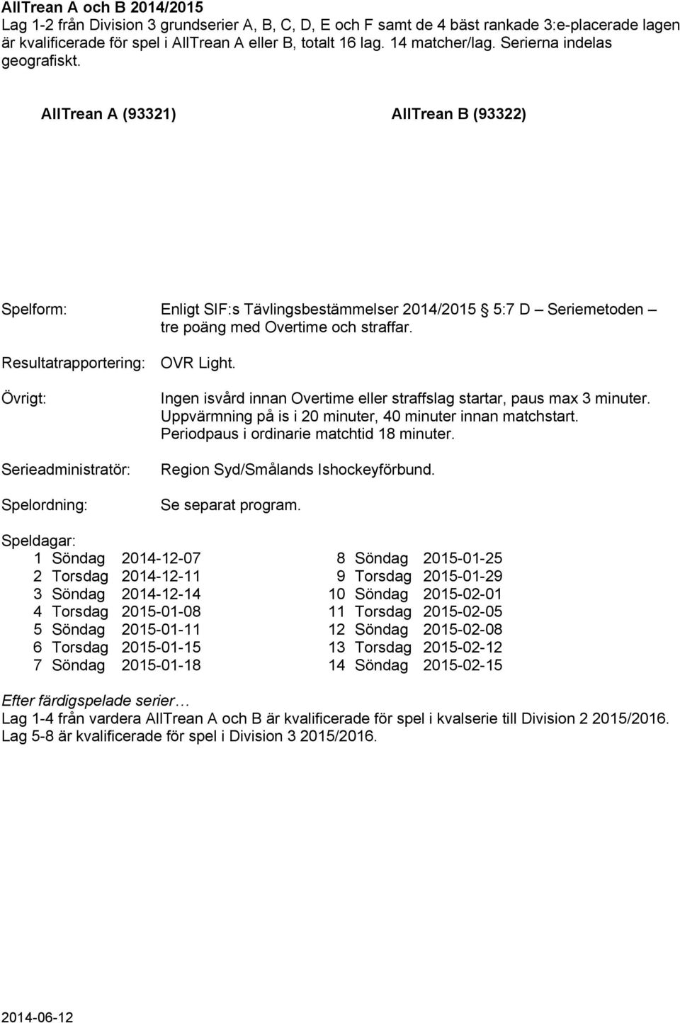 Resultatrapportering: OVR Light. Övrigt: Serieadministratör: Spelordning: Ingen isvård innan Overtime eller straffslag startar, paus max 3 minuter.