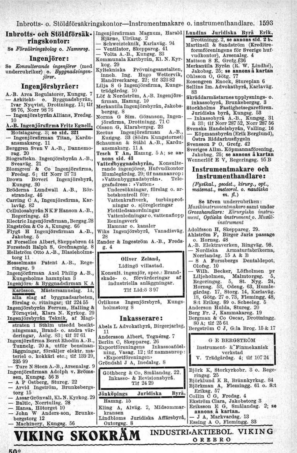 11; tu 98 76, Norr 98 76 - IngenjörsbyrånAllians, Fredsg., 10, Å Il. Ingen.!Örsf\rma Fritz Eguell,. Hofslagareg" 3; se sid. 321 - IngenjörsfiJ;lnan Titan" Karduansmakareg. 11 - Berggren Sven V A. B., Dannemo- -rag.