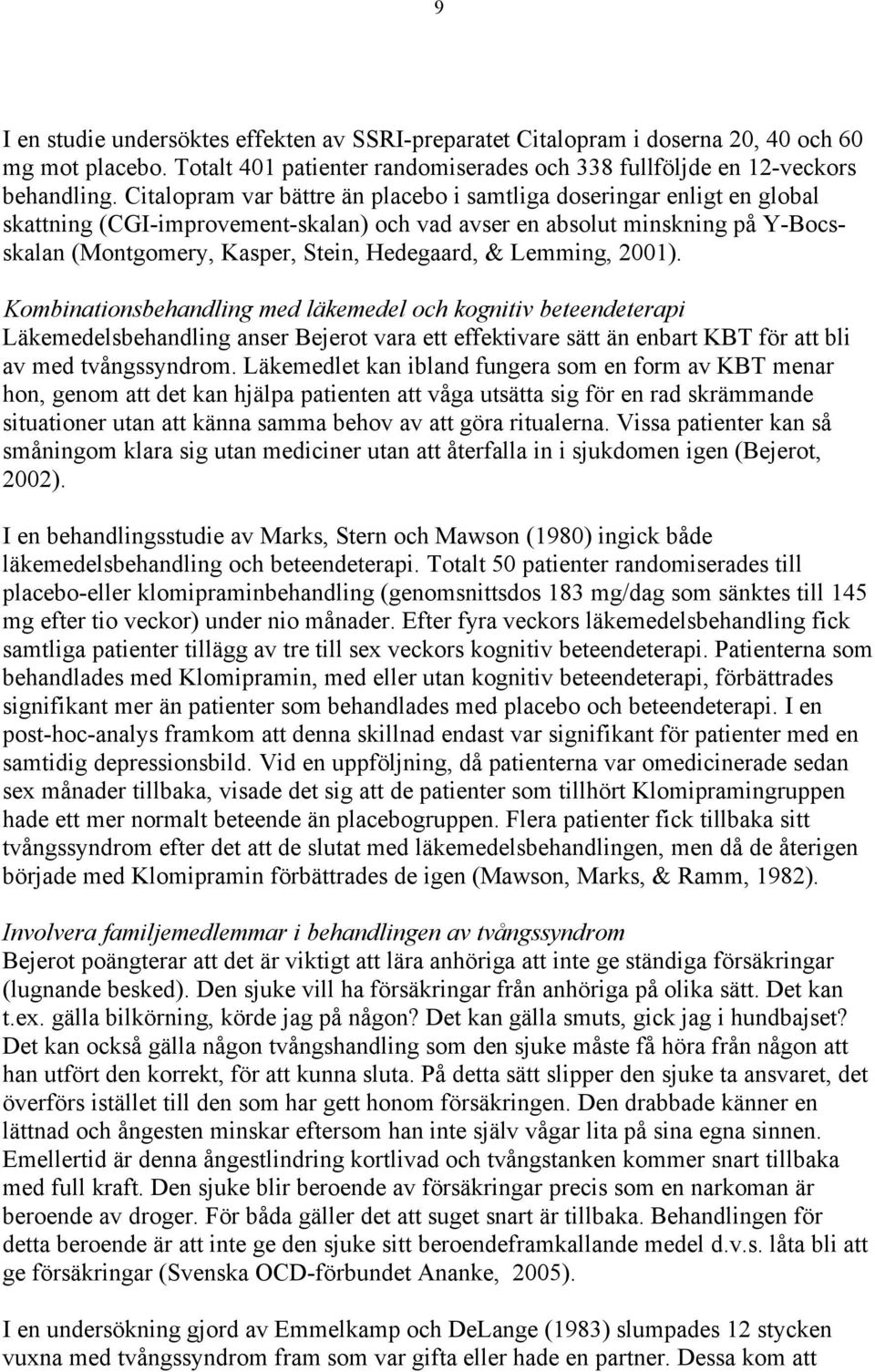 Lemming, 2001). Kombinationsbehandling med läkemedel och kognitiv beteendeterapi Läkemedelsbehandling anser Bejerot vara ett effektivare sätt än enbart KBT för att bli av med tvångssyndrom.