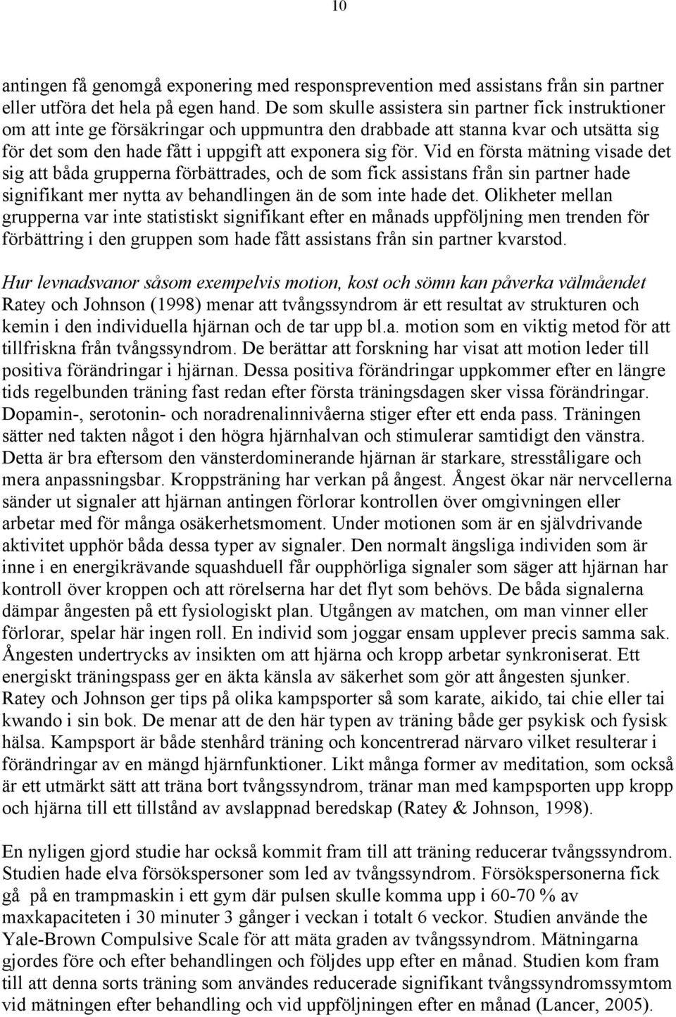 Vid en första mätning visade det sig att båda grupperna förbättrades, och de som fick assistans från sin partner hade signifikant mer nytta av behandlingen än de som inte hade det.