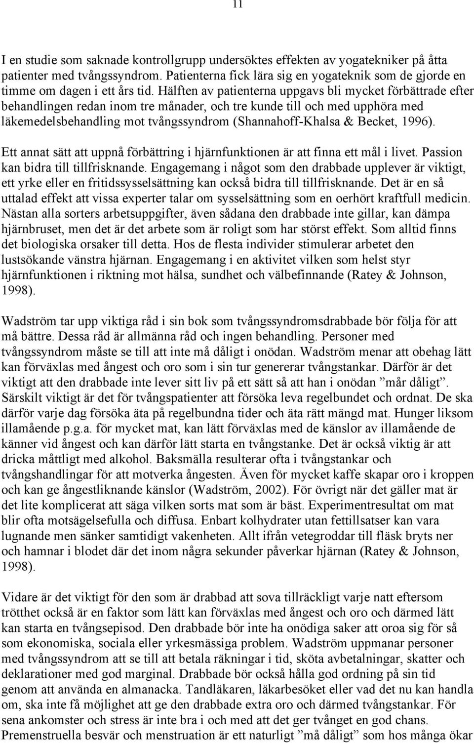 Hälften av patienterna uppgavs bli mycket förbättrade efter behandlingen redan inom tre månader, och tre kunde till och med upphöra med läkemedelsbehandling mot tvångssyndrom (Shannahoff-Khalsa &