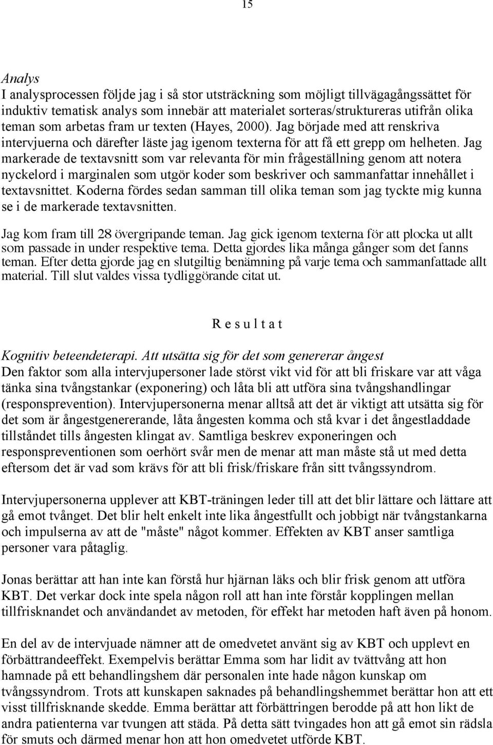 Jag markerade de textavsnitt som var relevanta för min frågeställning genom att notera nyckelord i marginalen som utgör koder som beskriver och sammanfattar innehållet i textavsnittet.