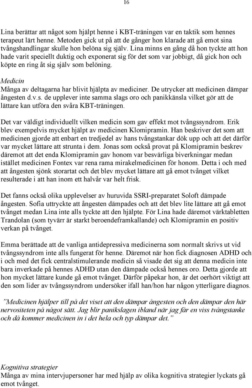 Lina minns en gång då hon tyckte att hon hade varit speciellt duktig och exponerat sig för det som var jobbigt, då gick hon och köpte en ring åt sig själv som belöning.