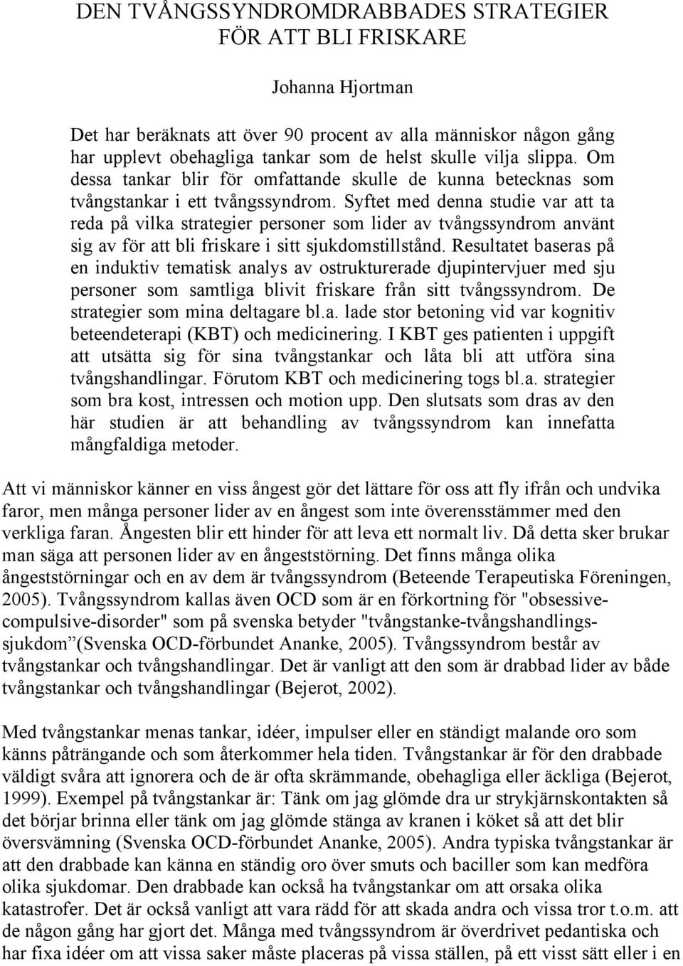 Syftet med denna studie var att ta reda på vilka strategier personer som lider av tvångssyndrom använt sig av för att bli friskare i sitt sjukdomstillstånd.