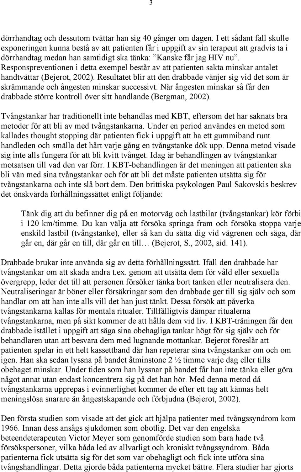 Responspreventionen i detta exempel består av att patienten sakta minskar antalet handtvättar (Bejerot, 2002).