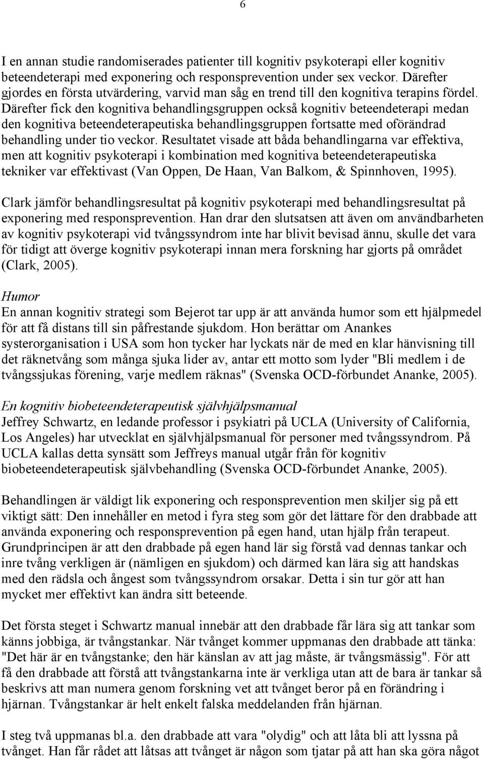 Därefter fick den kognitiva behandlingsgruppen också kognitiv beteendeterapi medan den kognitiva beteendeterapeutiska behandlingsgruppen fortsatte med oförändrad behandling under tio veckor.