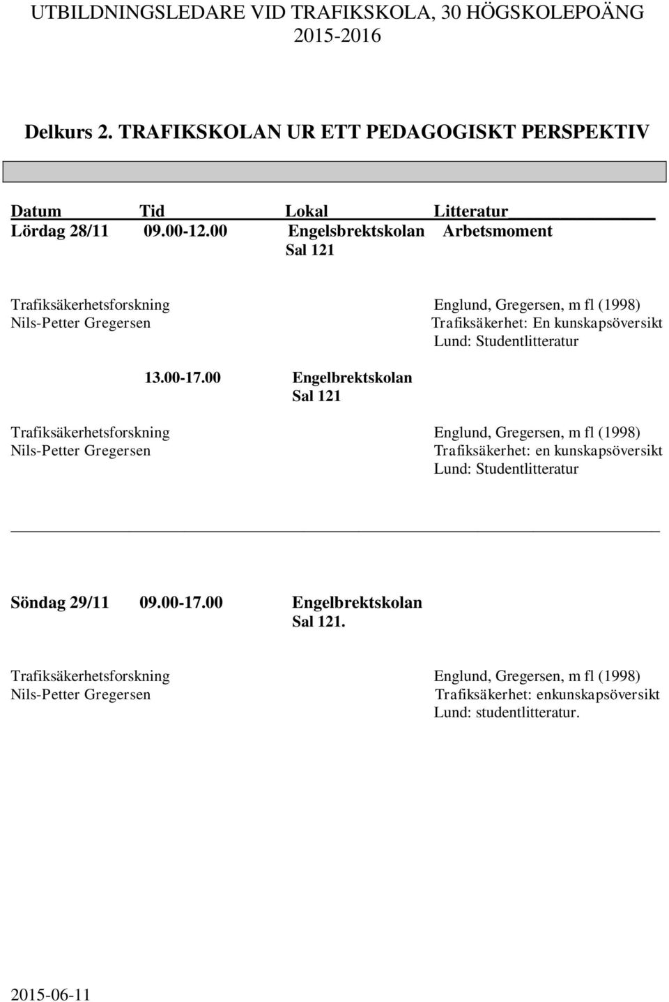 kunskapsöversikt Lund: Studentlitteratur Trafiksäkerhetsforskning Englund, Gregersen, m fl (1998) Nils-Petter Gregersen Trafiksäkerhet: en