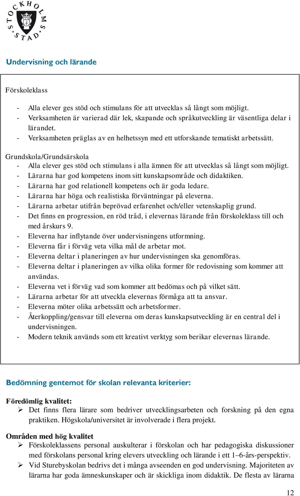 Grundskola/Grundsärskola - Alla elever ges stöd och stimulans i alla ämnen för att utvecklas så långt som möjligt. - Lärarna har god kompetens inom sitt kunskapsområde och didaktiken.