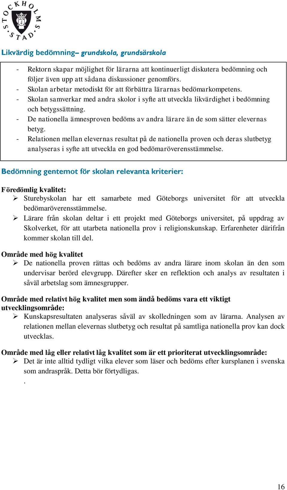 - De nationella ämnesproven bedöms av andra lärare än de som sätter elevernas betyg.