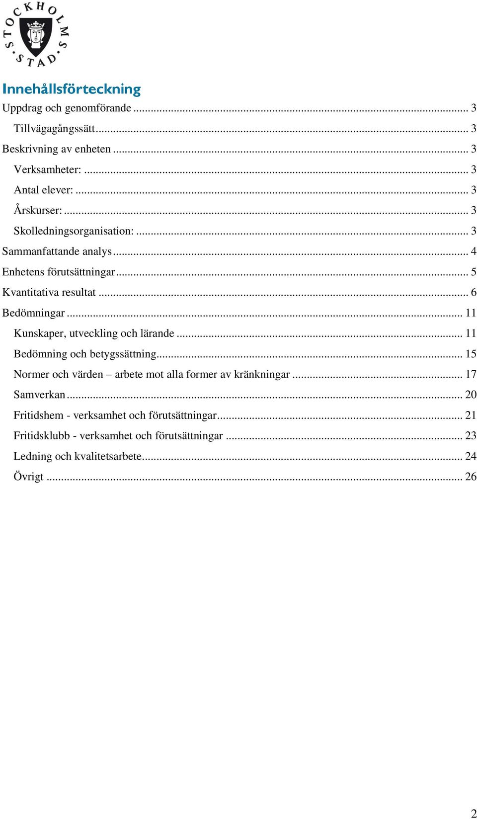 .. 11 Kunskaper, utveckling och lärande... 11 Bedömning och betygssättning... 15 Normer och värden arbete mot alla former av kränkningar.