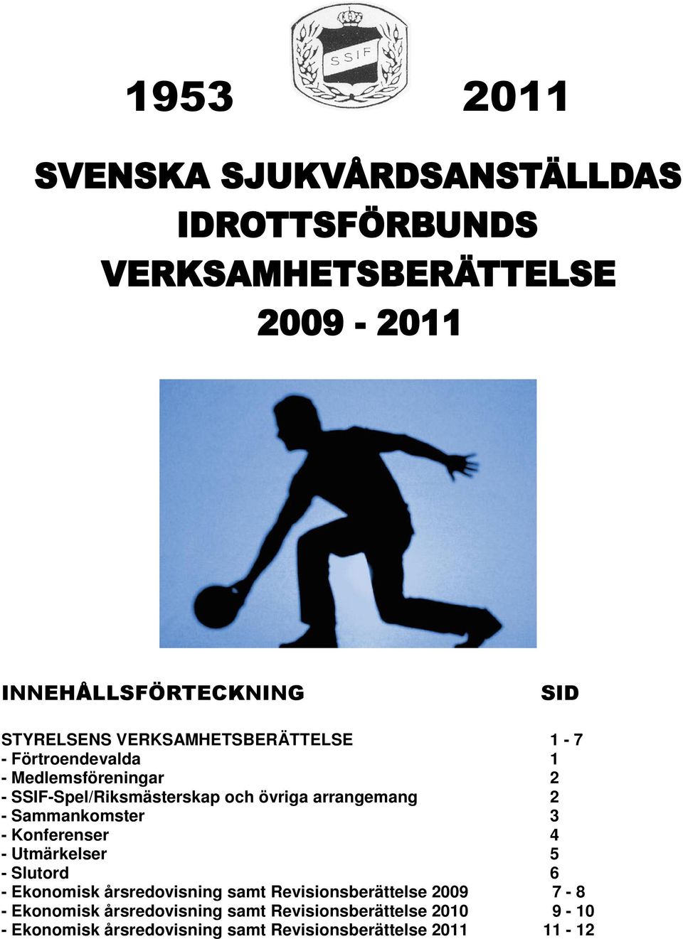 Konferenser 4 - Utmärkelser 5 - Slutord 6 - Ekonomisk årsredovisning samt Revisionsberättelse 7-8 -